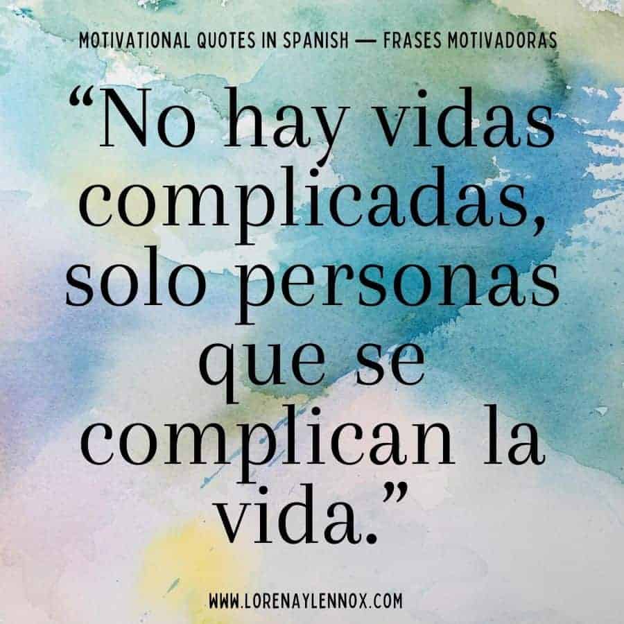 "No hay vidas complicadas, solo personas que se complican la vida."