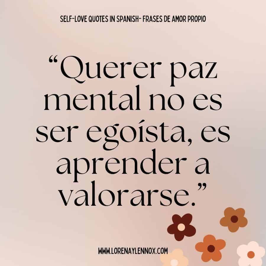 “Querer paz mental no es ser egoísta, es aprender a valorarse.” “Wanting peace of mind is not being selfish, it’s learning how to value oneself.”