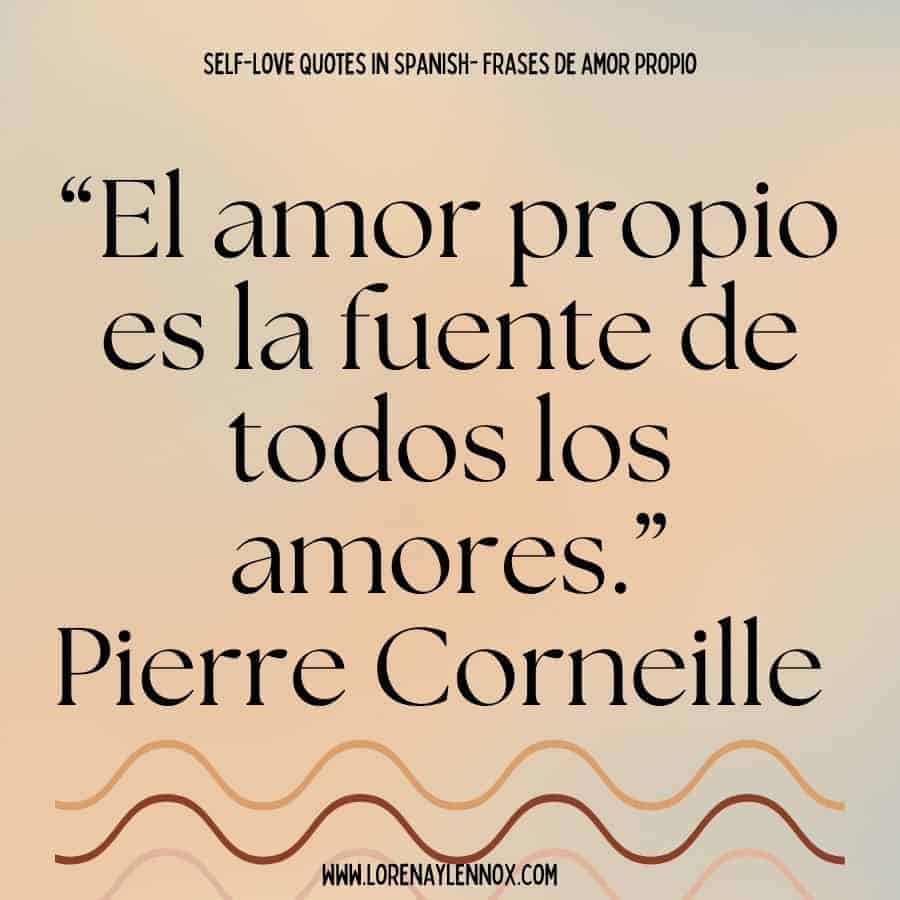 “El amor propio es la fuente de todos los amores.” Pierre Corneille “ Self love is the source of all love.”