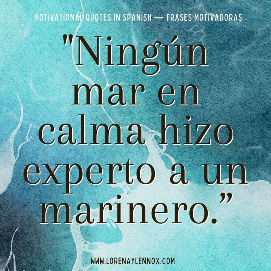 101+ Motivational Quotes in Spanish: "Ningún mar en calma hizo experto a un marinero."