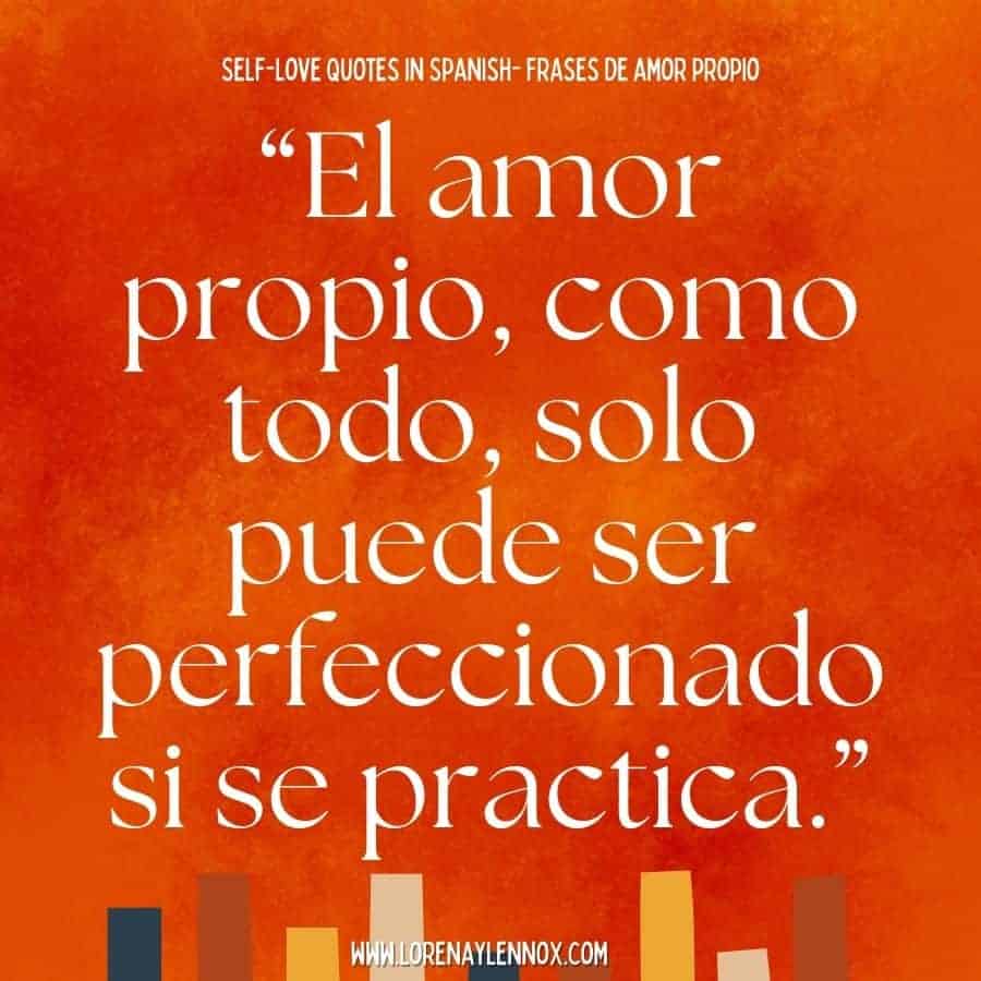 “El amor propio, como todo, solo puede ser perfeccionado si se practica.” “Self love, like with everything else, can only be perfected with practice.”