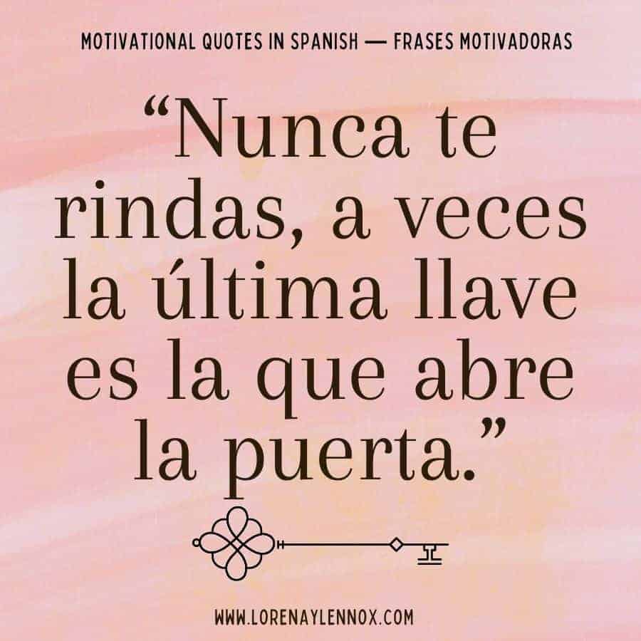 101+ Motivational Quotes in Spanish: Nunca te rindas, a veces la última llave es la que abre la puerta.