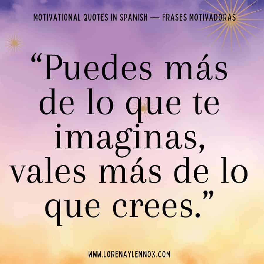 "Puedes más de lo que te imaginas, vales más de lo que crees." Motivational quotes in Spanish