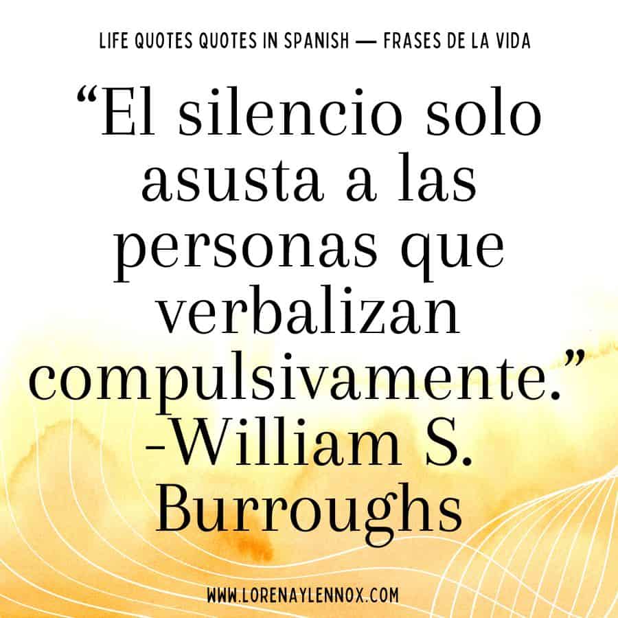 “El silencio solo asusta a las personas que verbalizan compulsivamente.” William S. Burroughs “Silence only scares people that talk compulsively.”