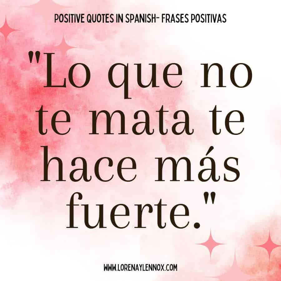 “Lo que no te mata te hace más fuerte.” “That which doesn’t kill you, makes you stronger.”
