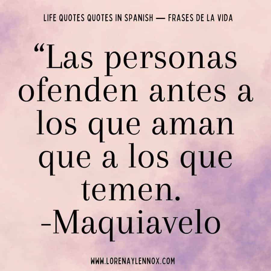 “Las personas ofenden antes a los que aman que a los que temen. Maquiavelo “People offend those whom they love before those that they fear.”