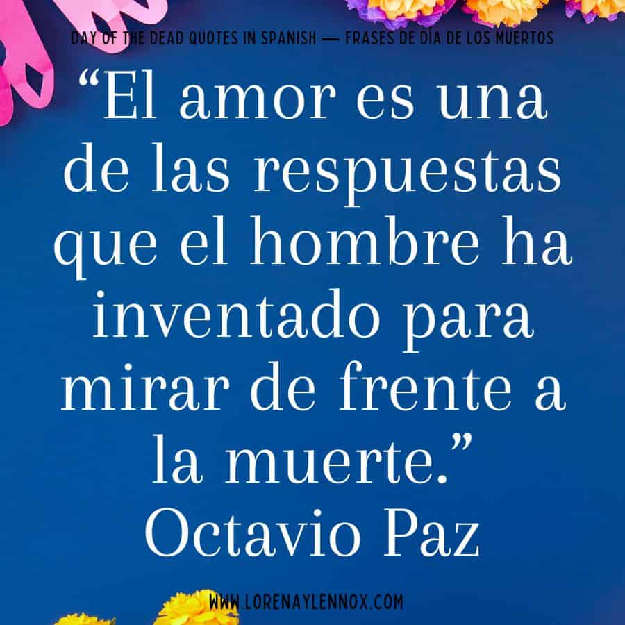 Day of the Dead quotes in Spanish: "El amor es una de las respuestas que el hombre ha inventado para mirar de frente a la muerte."