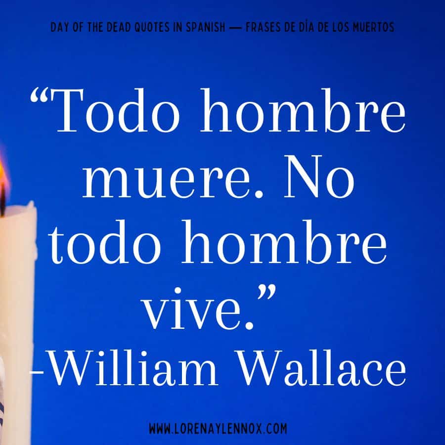 Day of the Dead quotes in Spanish: "Todo hombre muere. No todo hombre vive.'