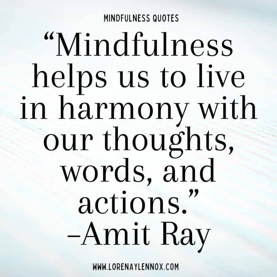 Mindfulness quotes for kids: “Mindfulness helps us to live in harmony with our thoughts, words, and actions.”
– Amit Ray