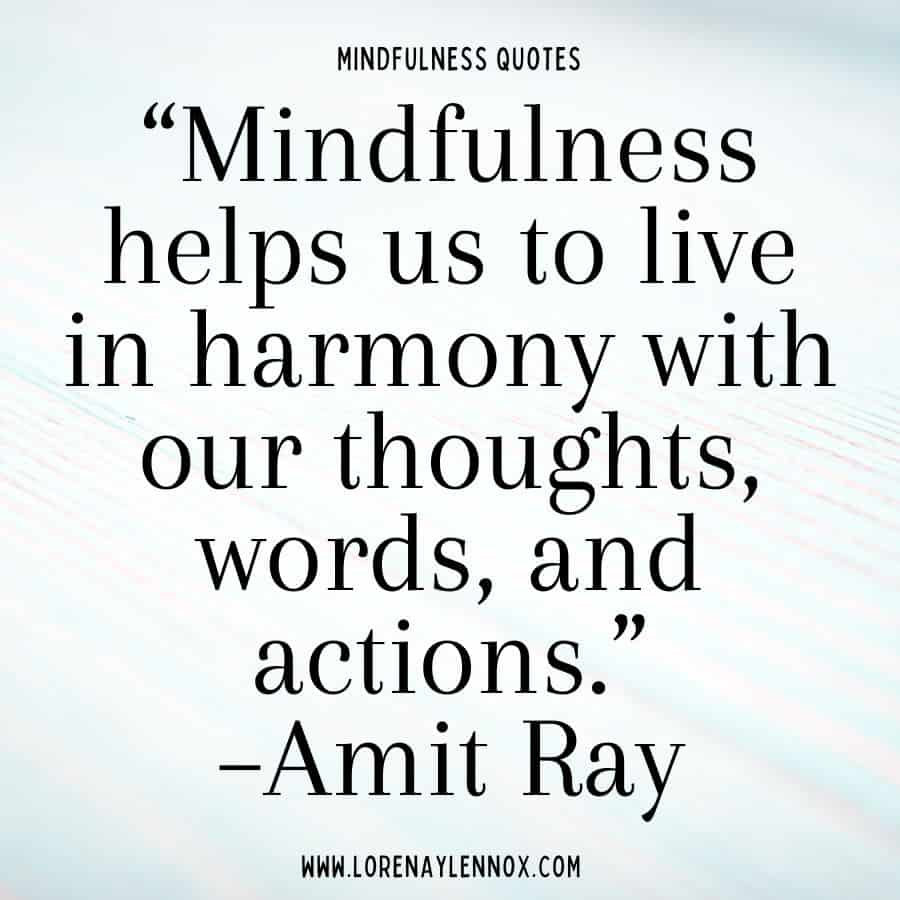 Mindfulness quotes for kids: “Mindfulness helps us to live in harmony with our thoughts, words, and actions.”– Amit Ray