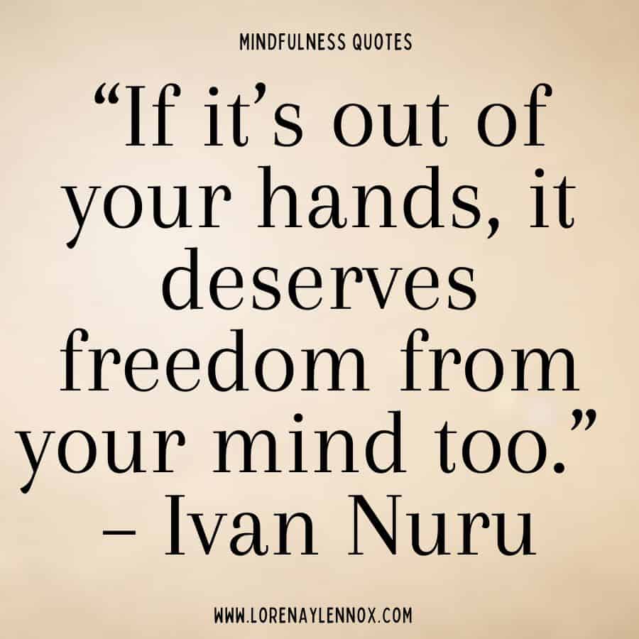  “If it’s out of your hands, it deserves freedom from your mind too.” – Ivan Nuru