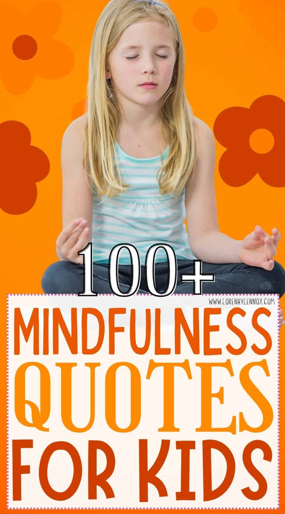 Help your children become more present in their daily lives with these 100+ mindfulness quotes for kids. Keep reading to learn a little bit more about mindfulness, and how you can add these mindfulness quotes for kids into your daily life to encourage mindfulness in your children, and in yourself, too.