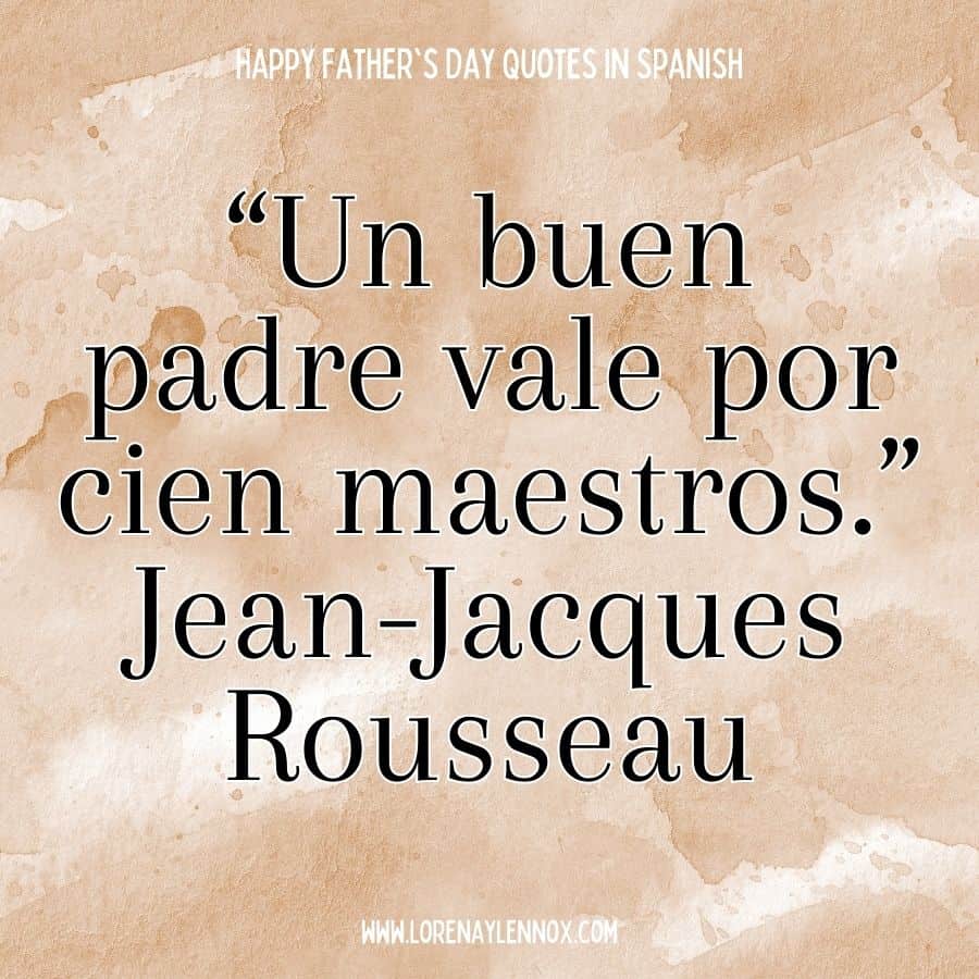 80+ Father's Day Quotes in Spanish "Un buen padre val por cien maestros."