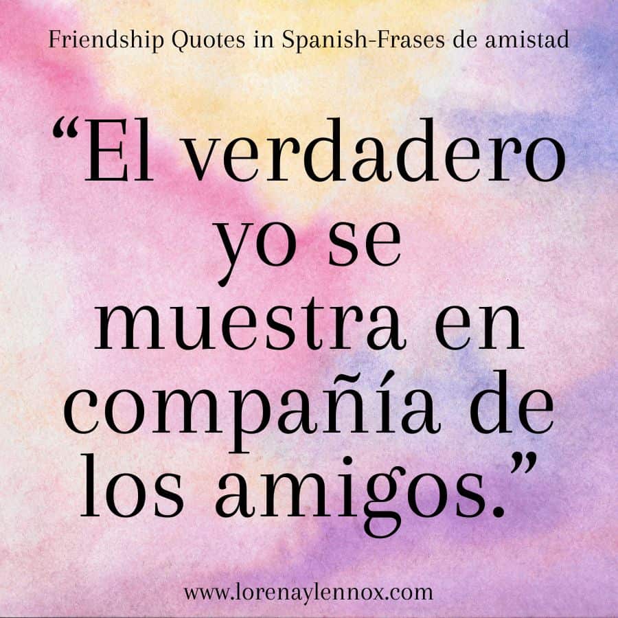 Friendship quotes in Spanish: " El verdadero yo se muestra en compañía de los amigos."