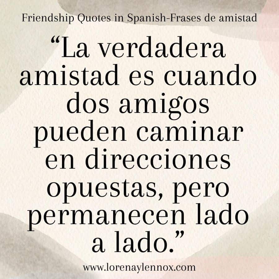 Friendship quotes in Spanish: "La verdadera amistad es cuando dos amigos pueden camina en direcciones opuestas, pero permanece lado a lado."